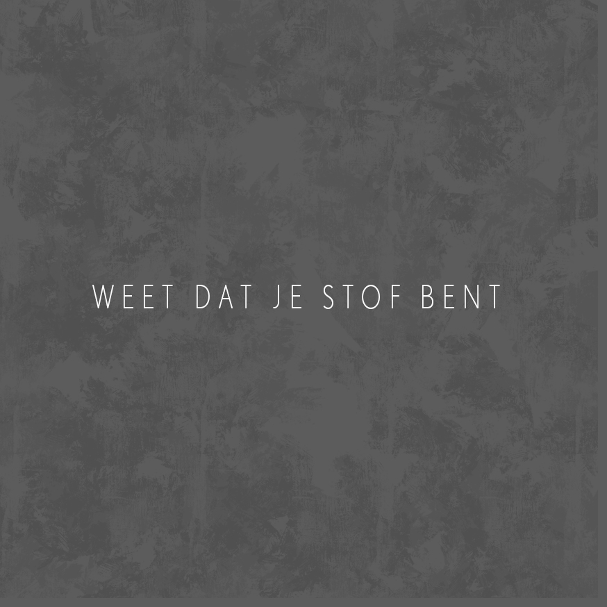 Weet dat je stof bent