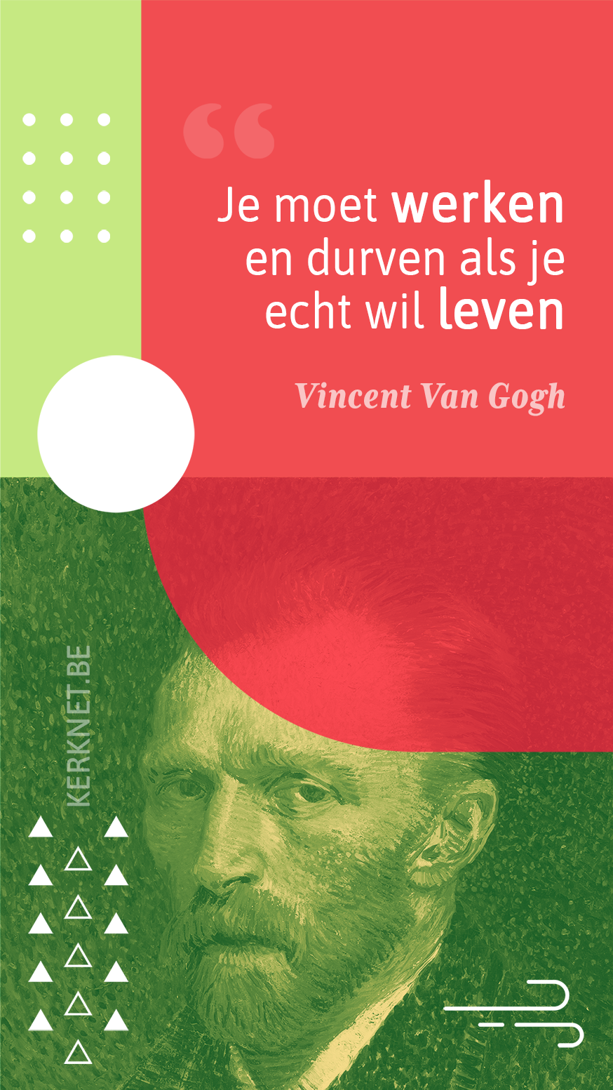 Je moet werken en durven als je echt wil leven – Vincent Van Gogh