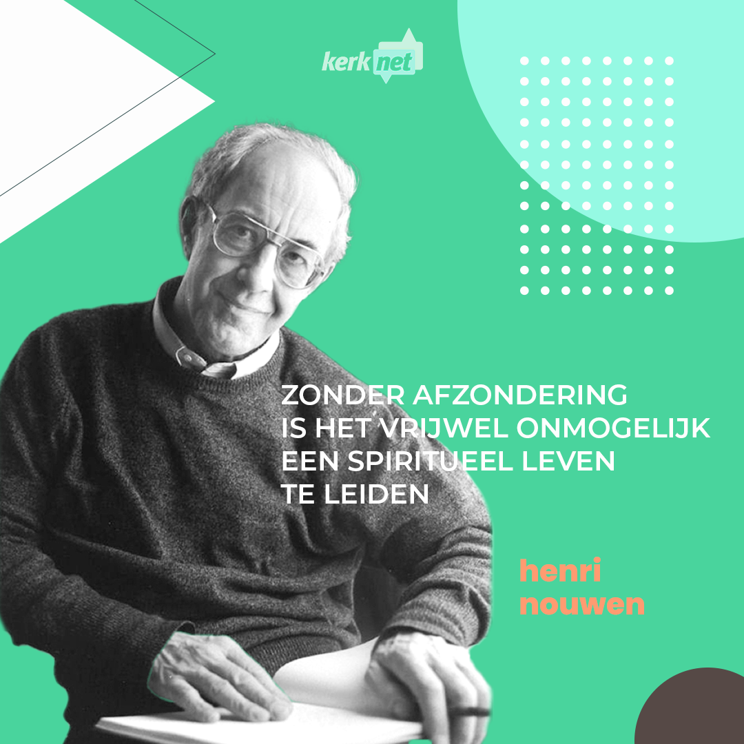 Zonder afzondering is het vrijwel onmogelijk een spiritueel leven te leiden, Henri Nouwen