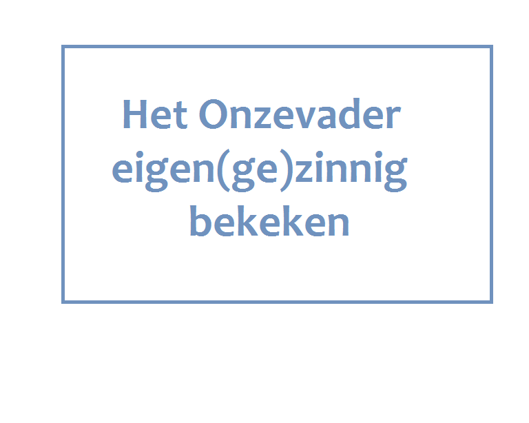 Het Onzevader eigen(ge)zinnig bekeken © IDGP vzw Het Onzevader eigen(ge)zinnig bekeken © IDGP vzw