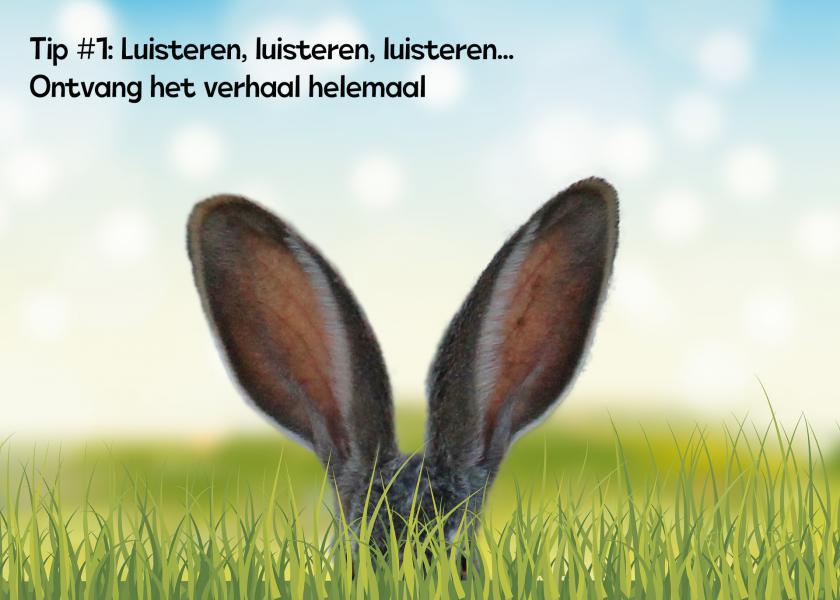 Tip #1: Luisteren, luisteren en luisteren.... 