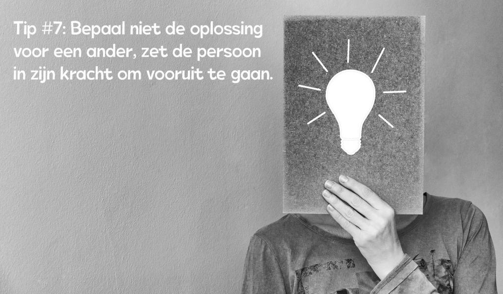 Tip #7: Bepaal geen oplossing voor een ander 