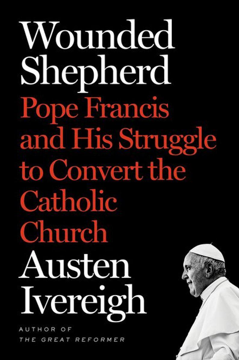Austen Ivereigh, Wounded Shepherd. Pope Francis and His Struggle to Convert the Catholic Church, Henry Holt, New York, 2019, 404 blz. © RR Austen Ivereigh, Wounded Shepherd. Pope Francis and His Struggle to Convert the Catholic Church, Henry Holt, New York, 2019, 404 blz. © RR