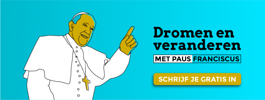 Schrijf je gratis in voor de minicursus Dromen en veranderen met paus Franciscus 